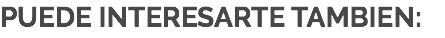 PUEDE INTERESARTE TAMBIEN: