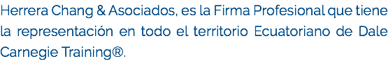 Herrera Chang & Asociados, es la Firma Profesional que tiene la representación en todo el territorio Ecuatoriano de Dale Carnegie Training®.