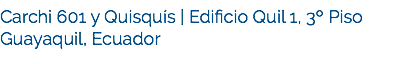Carchi 601 y Quisquís | Edificio Quil 1, 3º Piso
Guayaquil, Ecuador