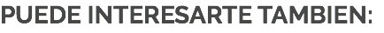 PUEDE INTERESARTE TAMBIEN: