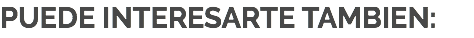 PUEDE INTERESARTE TAMBIEN: